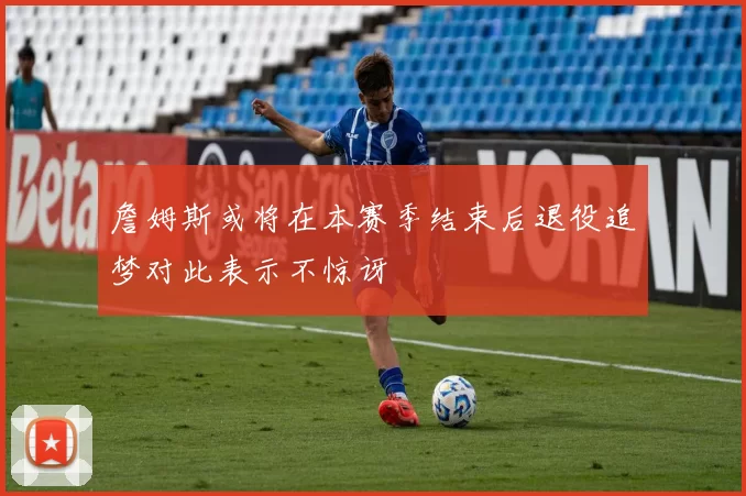 詹姆斯或将在本赛季结束后退役追梦对此表示不惊讶