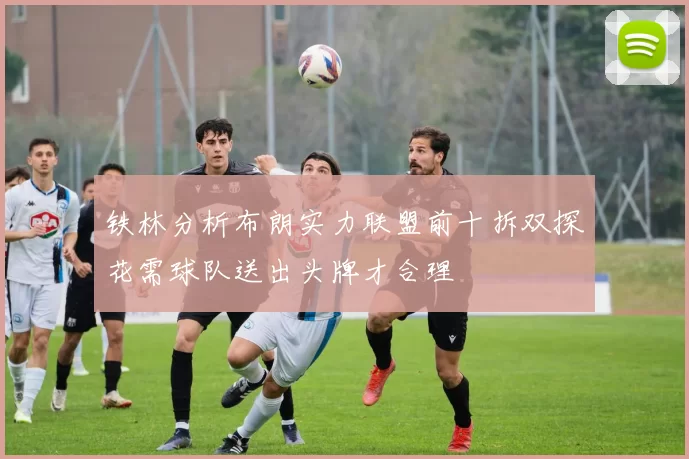 铁林分析布朗实力联盟前十拆双探花需球队送出头牌才合理
